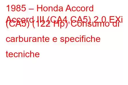 1985 – Honda Accord
Accord III (CA4,CA5) 2.0 EXi (CA5) (122 Hp) Consumo di carburante e specifiche tecniche