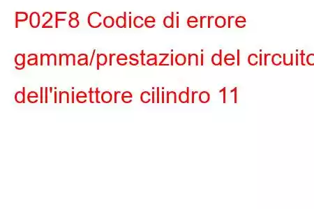 P02F8 Codice di errore gamma/prestazioni del circuito dell'iniettore cilindro 11