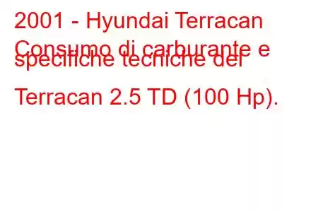 2001 - Hyundai Terracan
Consumo di carburante e specifiche tecniche del Terracan 2.5 TD (100 Hp).