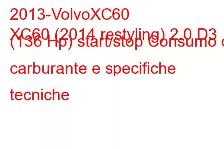 2013-VolvoXC60
XC60 (2014 restyling) 2.0 D3 (136 Hp) start/stop Consumo di carburante e specifiche tecniche