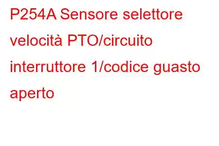 P254A Sensore selettore velocità PTO/circuito interruttore 1/codice guasto aperto