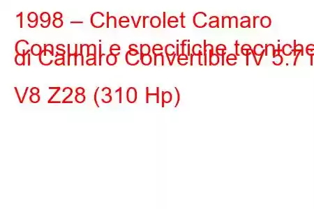 1998 – Chevrolet Camaro
Consumi e specifiche tecniche di Camaro Convertible IV 5.7 i V8 Z28 (310 Hp)