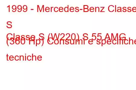 1999 - Mercedes-Benz Classe S
Classe S (W220) S 55 AMG (360 Hp) Consumi e specifiche tecniche