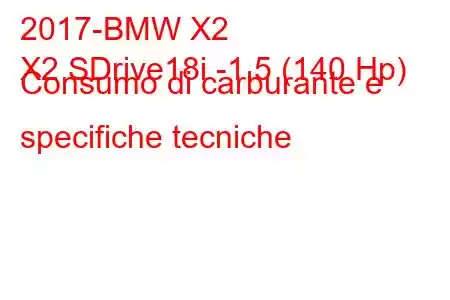 2017-BMW X2
X2 SDrive18i -1.5 (140 Hp) Consumo di carburante e specifiche tecniche