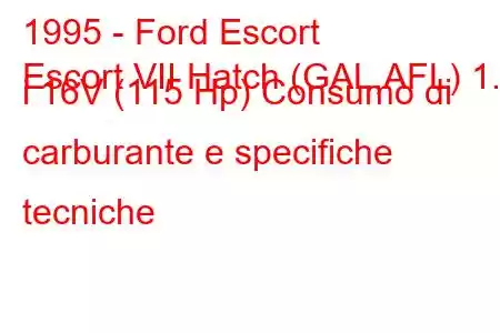 1995 - Ford Escort
Escort VII Hatch (GAL,AFL) 1.8 i 16V (115 Hp) Consumo di carburante e specifiche tecniche