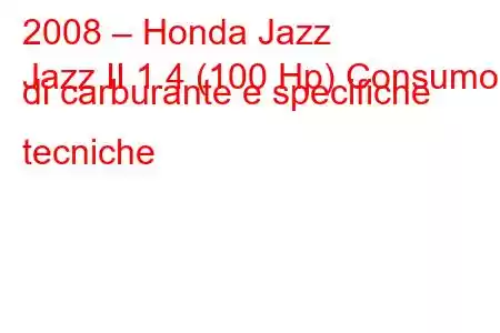 2008 – Honda Jazz
Jazz II 1.4 (100 Hp) Consumo di carburante e specifiche tecniche