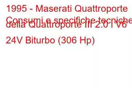 1995 - Maserati Quattroporte
Consumi e specifiche tecniche della Quattroporte III 2.0 i V6 24V Biturbo (306 Hp)