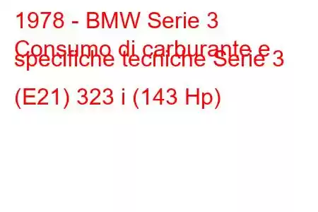 1978 - BMW Serie 3
Consumo di carburante e specifiche tecniche Serie 3 (E21) 323 i (143 Hp)