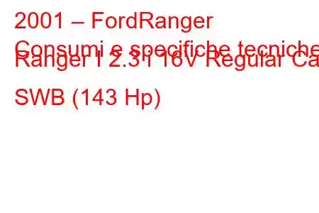 2001 – FordRanger
Consumi e specifiche tecniche Ranger I 2.3 i 16V Regular Cab SWB (143 Hp)