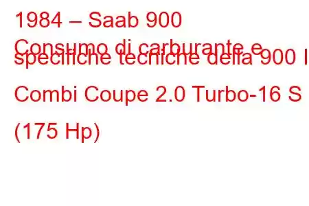 1984 – Saab 900
Consumo di carburante e specifiche tecniche della 900 I Combi Coupe 2.0 Turbo-16 S (175 Hp)