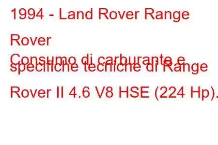 1994 - Land Rover Range Rover
Consumo di carburante e specifiche tecniche di Range Rover II 4.6 V8 HSE (224 Hp).