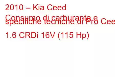 2010 – Kia Ceed
Consumo di carburante e specifiche tecniche di Pro Ceed 1.6 CRDi 16V (115 Hp)