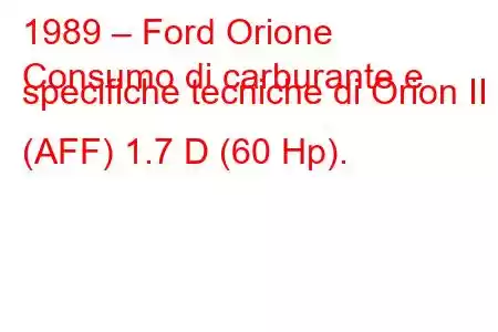 1989 – Ford Orione
Consumo di carburante e specifiche tecniche di Orion II (AFF) 1.7 D (60 Hp).