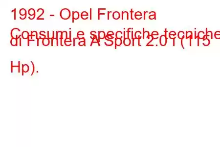 1992 - Opel Frontera
Consumi e specifiche tecniche di Frontera A Sport 2.0 i (115 Hp).