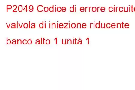 P2049 Codice di errore circuito valvola di iniezione riducente banco alto 1 unità 1