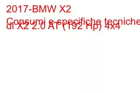 2017-BMW X2
Consumi e specifiche tecniche di X2 2.0 AT (192 Hp) 4x4