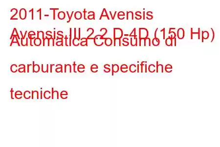 2011-Toyota Avensis
Avensis III 2.2 D-4D (150 Hp) Automatica Consumo di carburante e specifiche tecniche