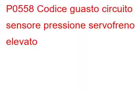 P0558 Codice guasto circuito sensore pressione servofreno elevato