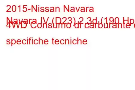 2015-Nissan Navara
Navara IV (D23) 2.3d (190 Hp) 4WD Consumo di carburante e specifiche tecniche