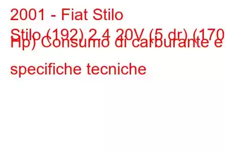 2001 - Fiat Stilo
Stilo (192) 2.4 20V (5 dr) (170 Hp) Consumo di carburante e specifiche tecniche