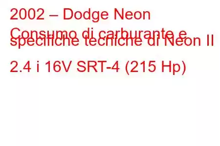 2002 – Dodge Neon
Consumo di carburante e specifiche tecniche di Neon II 2.4 i 16V SRT-4 (215 Hp)