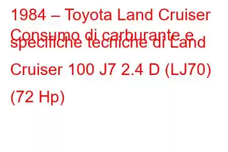 1984 – Toyota Land Cruiser
Consumo di carburante e specifiche tecniche di Land Cruiser 100 J7 2.4 D (LJ70) (72 Hp)