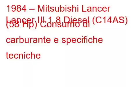 1984 – Mitsubishi Lancer
Lancer III 1.8 Diesel (C14AS) (58 Hp) Consumo di carburante e specifiche tecniche