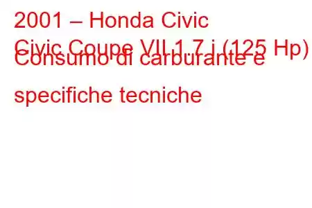 2001 – Honda Civic
Civic Coupe VII 1.7 i (125 Hp) Consumo di carburante e specifiche tecniche