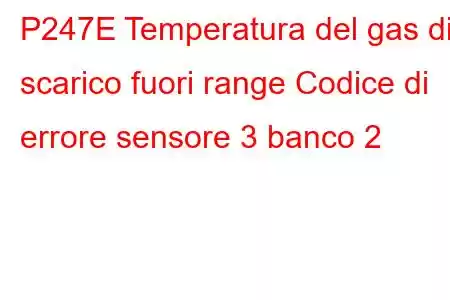 P247E Temperatura del gas di scarico fuori range Codice di errore sensore 3 banco 2