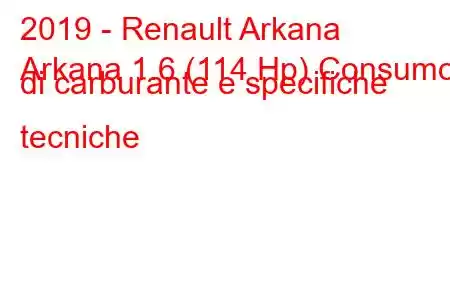 2019 - Renault Arkana
Arkana 1.6 (114 Hp) Consumo di carburante e specifiche tecniche