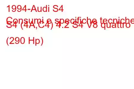 1994-Audi S4
Consumi e specifiche tecniche S4 (4A,C4) 4.2 S4 V8 quattro (290 Hp)