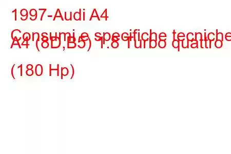 1997-Audi A4
Consumi e specifiche tecniche A4 (8D,B5) 1.8 Turbo quattro (180 Hp)