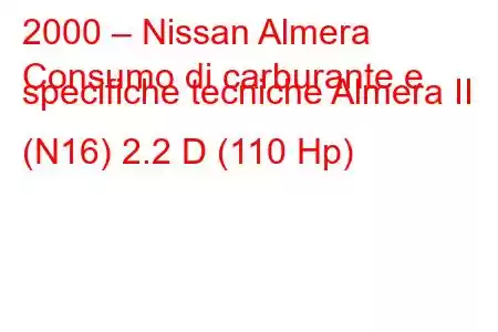 2000 – Nissan Almera
Consumo di carburante e specifiche tecniche Almera II (N16) 2.2 D (110 Hp)