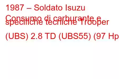 1987 – Soldato Isuzu
Consumo di carburante e specifiche tecniche Trooper (UBS) 2.8 TD (UBS55) (97 Hp)