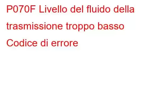 P070F Livello del fluido della trasmissione troppo basso Codice di errore