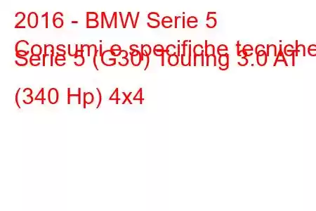 2016 - BMW Serie 5
Consumi e specifiche tecniche Serie 5 (G30) Touring 3.0 AT (340 Hp) 4x4