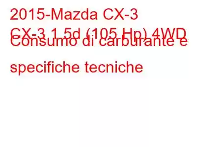 2015-Mazda CX-3
CX-3 1.5d (105 Hp) 4WD Consumo di carburante e specifiche tecniche