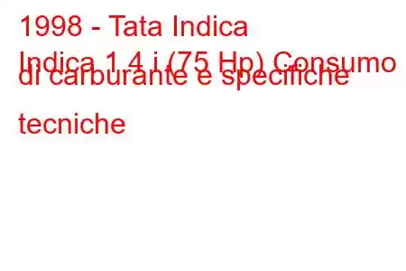 1998 - Tata Indica
Indica 1.4 i (75 Hp) Consumo di carburante e specifiche tecniche