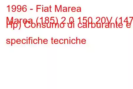 1996 - Fiat Marea
Marea (185) 2.0 150 20V (147 Hp) Consumo di carburante e specifiche tecniche