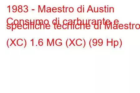 1983 - Maestro di Austin
Consumo di carburante e specifiche tecniche di Maestro (XC) 1.6 MG (XC) (99 Hp)