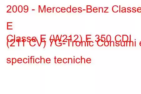 2009 - Mercedes-Benz Classe E
Classe E (W212) E 350 CDI (211 CV) 7G-Tronic Consumi e specifiche tecniche