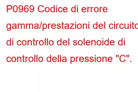 P0969 Codice di errore gamma/prestazioni del circuito di controllo del solenoide di controllo della pressione 