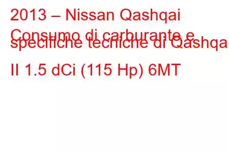 2013 – Nissan Qashqai
Consumo di carburante e specifiche tecniche di Qashqai II 1.5 dCi (115 Hp) 6MT