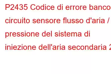 P2435 Codice di errore banco circuito sensore flusso d'aria / pressione del sistema di iniezione dell'aria secondaria 2