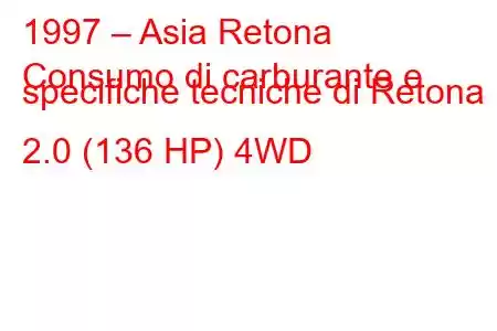 1997 – Asia Retona
Consumo di carburante e specifiche tecniche di Retona 2.0 (136 HP) 4WD