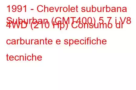 1991 - Chevrolet suburbana
Suburban (GMT400) 5.7 i V8 4WD (210 Hp) Consumo di carburante e specifiche tecniche