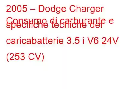 2005 – Dodge Charger
Consumo di carburante e specifiche tecniche del caricabatterie 3.5 i V6 24V (253 CV)