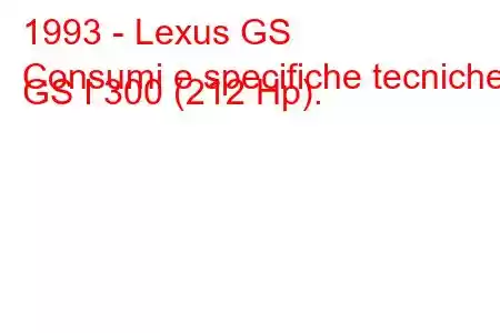 1993 - Lexus GS
Consumi e specifiche tecniche GS I 300 (212 Hp).