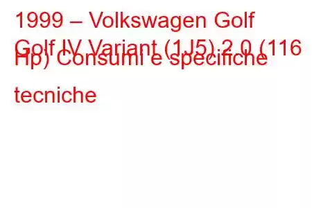 1999 – Volkswagen Golf
Golf IV Variant (1J5) 2.0 (116 Hp) Consumi e specifiche tecniche