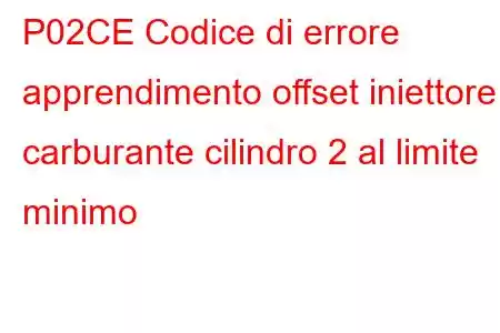 P02CE Codice di errore apprendimento offset iniettore carburante cilindro 2 al limite minimo